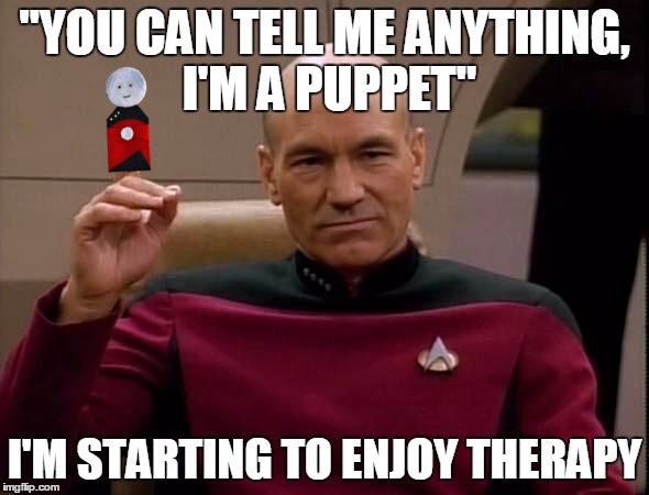 Picard with Puppet | "YOU CAN TELL ME ANYTHING, I'M A PUPPET" I'M STARTING TO ENJOY THERAPY | image tagged in picard with puppet,memes | made w/ Imgflip meme maker