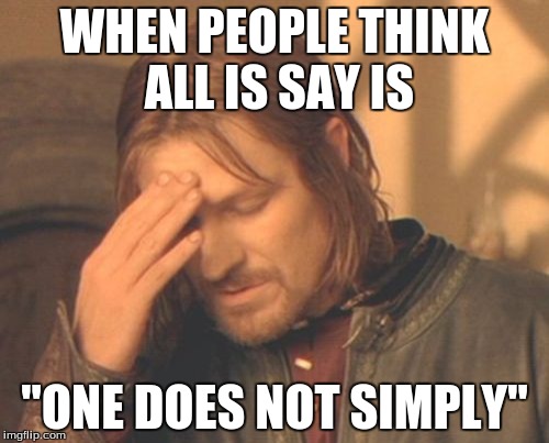Frustrated Boromir Meme | WHEN PEOPLE THINK ALL IS SAY IS "ONE DOES NOT SIMPLY" | image tagged in memes,frustrated boromir | made w/ Imgflip meme maker