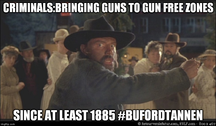 CRIMINALS:BRINGING GUNS TO GUN FREE ZONES SINCE AT LEAST 1885 #BUFORDTANNEN | image tagged in Firearms | made w/ Imgflip meme maker