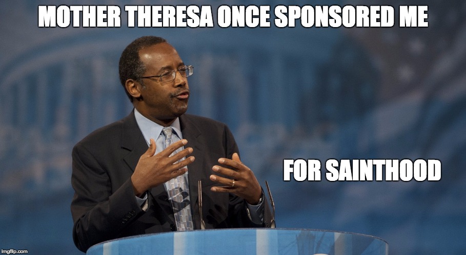Ben Carson Hands | MOTHER THERESA ONCE SPONSORED ME FOR SAINTHOOD | image tagged in ben carson hands | made w/ Imgflip meme maker