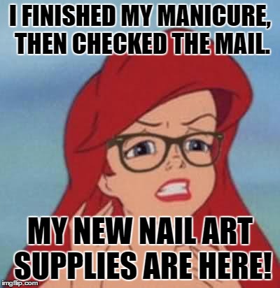 Hipster Ariel Meme | I FINISHED MY MANICURE, THEN CHECKED THE MAIL. MY NEW NAIL ART SUPPLIES ARE HERE! | image tagged in memes,hipster ariel | made w/ Imgflip meme maker