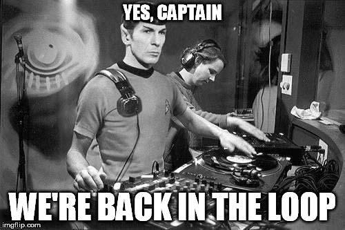 DJ Spock | YES, CAPTAIN WE'RE BACK IN THE LOOP | image tagged in dj spock | made w/ Imgflip meme maker