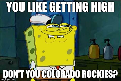 Don't You Squidward Meme | YOU LIKE GETTING HIGH DON'T YOU COLORADO ROCKIES? | image tagged in memes,dont you squidward | made w/ Imgflip meme maker