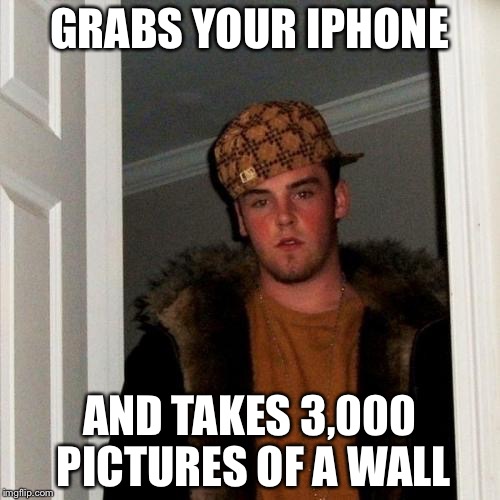 Scumbag Steve Meme | GRABS YOUR IPHONE AND TAKES 3,000 PICTURES OF A WALL | image tagged in memes,scumbag steve | made w/ Imgflip meme maker