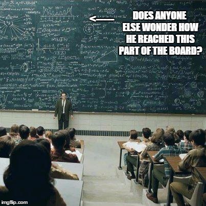 School | <----- DOES ANYONE ELSE WONDER HOW HE REACHED THIS PART OF THE BOARD? | image tagged in school | made w/ Imgflip meme maker