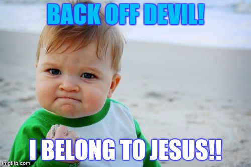 Success Kid Original | BACK OFF DEVIL! I BELONG TO JESUS!! | image tagged in memes,success kid original | made w/ Imgflip meme maker