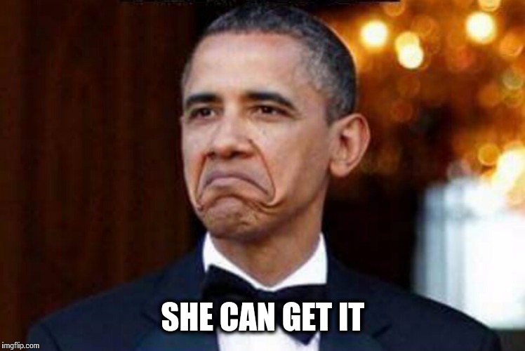 SHE CAN GET IT | image tagged in obama,president,trump for president | made w/ Imgflip meme maker