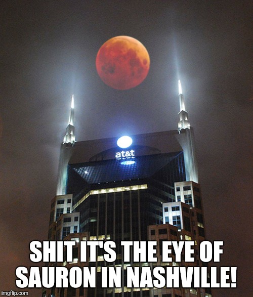 SHIT IT'S THE EYE OF SAURON IN NASHVILLE! | image tagged in lord of the rings,eye of sauron | made w/ Imgflip meme maker