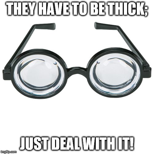 The True "Deal with it!" Glasses | THEY HAVE TO BE THICK; JUST DEAL WITH IT! | image tagged in the true deal with it glasses | made w/ Imgflip meme maker