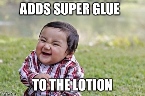 Jergens | ADDS SUPER GLUE TO THE LOTION | image tagged in memes,evil toddler | made w/ Imgflip meme maker