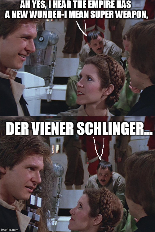 Hitler in Star Wars ROTJ | AH YES, I HEAR THE EMPIRE HAS A NEW WUNDER-I MEAN SUPER WEAPON, DER VIENER SCHLINGER... | image tagged in hitler in star wars rotj | made w/ Imgflip meme maker