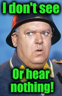 Sgt. Schultz #3 | I don't see Or hear nothing! | image tagged in sgt schultz 3 | made w/ Imgflip meme maker