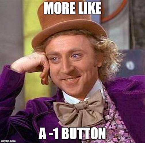 Creepy Condescending Wonka Meme | MORE LIKE A -1 BUTTON | image tagged in memes,creepy condescending wonka | made w/ Imgflip meme maker