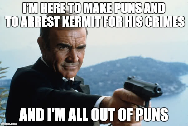I'M HERE TO MAKE PUNS AND TO ARREST KERMIT FOR HIS CRIMES AND I'M ALL OUT OF PUNS | made w/ Imgflip meme maker