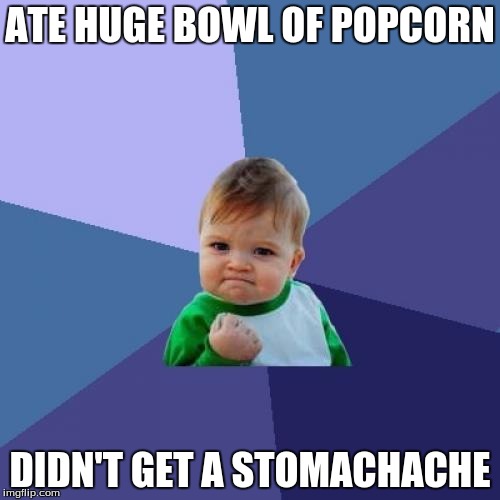 Success Kid | ATE HUGE BOWL OF POPCORN DIDN'T GET A STOMACHACHE | image tagged in memes,success kid | made w/ Imgflip meme maker