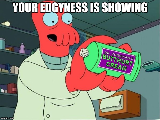 YOUR EDGYNESS IS SHOWING | made w/ Imgflip meme maker