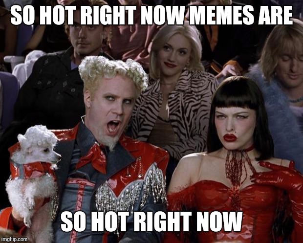 Mugatu So Hot Right Now | SO HOT RIGHT NOW MEMES ARE SO HOT RIGHT NOW | image tagged in memes,mugatu so hot right now | made w/ Imgflip meme maker