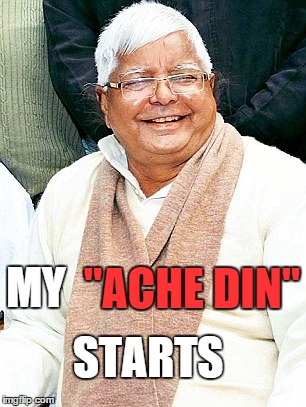 Lalu Returns | "ACHE DIN" MY STARTS | image tagged in politics,india | made w/ Imgflip meme maker