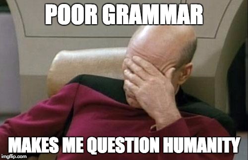 Captain Picard Facepalm Meme | POOR GRAMMAR MAKES ME QUESTION HUMANITY | image tagged in memes,captain picard facepalm | made w/ Imgflip meme maker