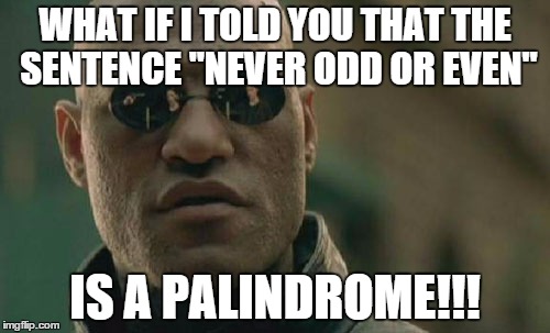 Matrix Morpheus | WHAT IF I TOLD YOU THAT THE SENTENCE "NEVER ODD OR EVEN" IS A PALINDROME!!! | image tagged in memes,matrix morpheus | made w/ Imgflip meme maker