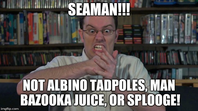 SEAMAN!!! NOT ALBINO TADPOLES, MAN BAZOOKA JUICE, OR SPLOOGE! | made w/ Imgflip meme maker