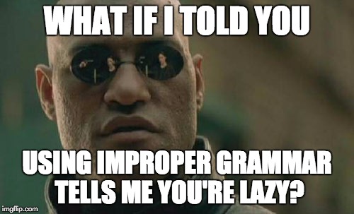 Matrix Morpheus Meme | WHAT IF I TOLD YOU USING IMPROPER GRAMMAR TELLS ME YOU'RE LAZY? | image tagged in memes,matrix morpheus | made w/ Imgflip meme maker