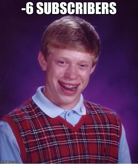 Bad Luck Brian Meme | -6 SUBSCRIBERS | image tagged in memes,bad luck brian | made w/ Imgflip meme maker
