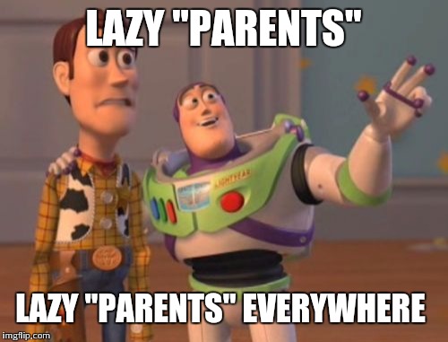 X, X Everywhere | LAZY "PARENTS" LAZY "PARENTS" EVERYWHERE | image tagged in memes,x x everywhere | made w/ Imgflip meme maker