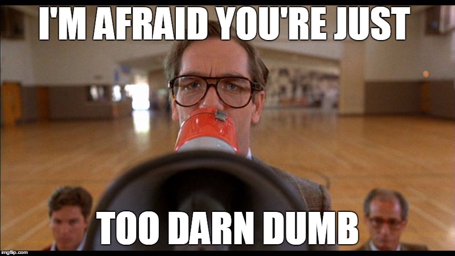 What you want to say when you are trying to make a point to an idiot. | I'M AFRAID YOU'RE JUST TOO DARN DUMB | image tagged in huey lewis bttf,back to the future | made w/ Imgflip meme maker