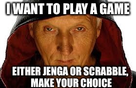 Saw Fulla | I WANT TO PLAY A GAME EITHER JENGA OR SCRABBLE, MAKE YOUR CHOICE | image tagged in memes,saw fulla | made w/ Imgflip meme maker