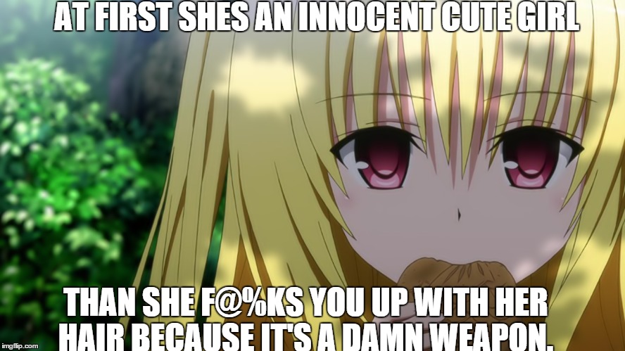 AT FIRST SHES AN INNOCENT CUTE GIRL THAN SHE F@%KS YOU UP WITH HER HAIR BECAUSE IT'S A DAMN WEAPON. | image tagged in memes,anime | made w/ Imgflip meme maker