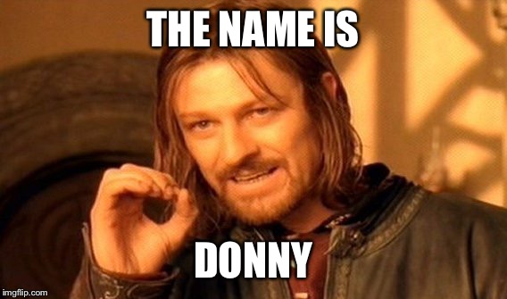 One Does Not Simply | THE NAME IS DONNY | image tagged in memes,one does not simply | made w/ Imgflip meme maker