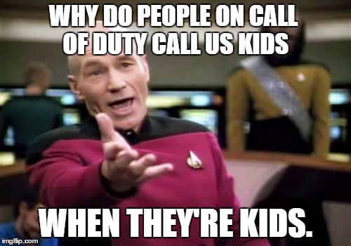For more understanding, I mean on the microphone. | WHY DO PEOPLE ON CALL OF DUTY CALL US KIDS WHEN THEY'RE KIDS. | image tagged in memes,picard wtf | made w/ Imgflip meme maker