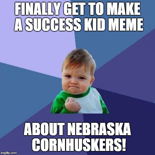 Success Kid Meme | FINALLY GET TO MAKE A SUCCESS KID MEME ABOUT NEBRASKA CORNHUSKERS! | image tagged in memes,success kid | made w/ Imgflip meme maker