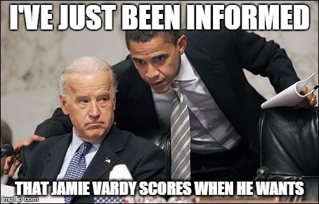 Obama coaches Biden | I'VE JUST BEEN INFORMED THAT JAMIE VARDY SCORES WHEN HE WANTS | image tagged in obama coaches biden | made w/ Imgflip meme maker