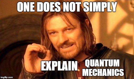 One Does Not Simply | ONE DOES NOT SIMPLY QUANTUM MECHANICS EXPLAIN | image tagged in memes,one does not simply | made w/ Imgflip meme maker