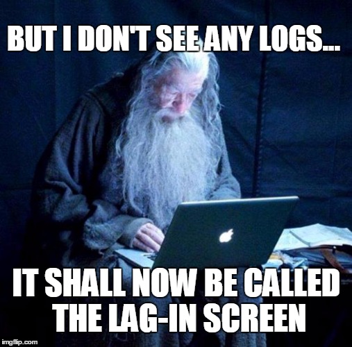 Gandalf looking Facebook | BUT I DON'T SEE ANY LOGS... IT SHALL NOW BE CALLED THE LAG-IN SCREEN | image tagged in gandalf looking facebook | made w/ Imgflip meme maker
