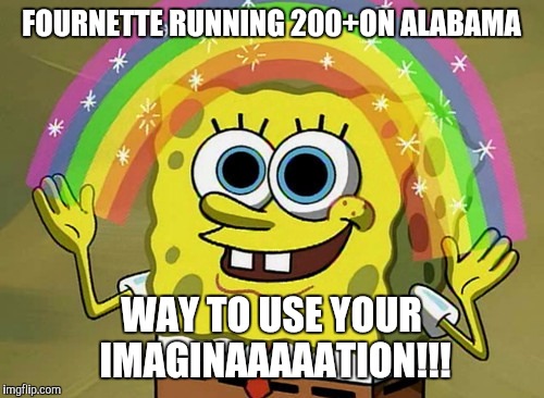 Imagination Spongebob Meme | FOURNETTE RUNNING 200+ON ALABAMA WAY TO USE YOUR IMAGINAAAAATION!!! | image tagged in memes,imagination spongebob | made w/ Imgflip meme maker