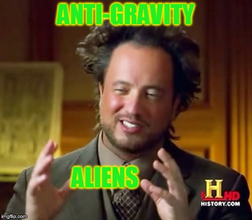 Ancient Aliens Meme | ANTI-GRAVITY ALIENS | image tagged in memes,ancient aliens | made w/ Imgflip meme maker