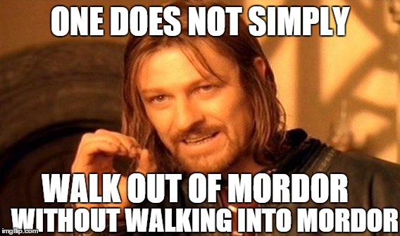 One Does Not Simply Meme | ONE DOES NOT SIMPLY WALK OUT OF MORDOR WITHOUT WALKING INTO MORDOR | image tagged in memes,one does not simply | made w/ Imgflip meme maker