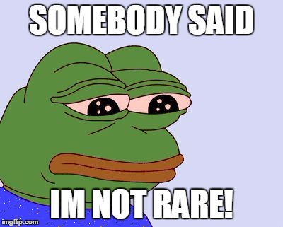 Pepe the Frog | SOMEBODY SAID IM NOT RARE! | image tagged in pepe the frog | made w/ Imgflip meme maker
