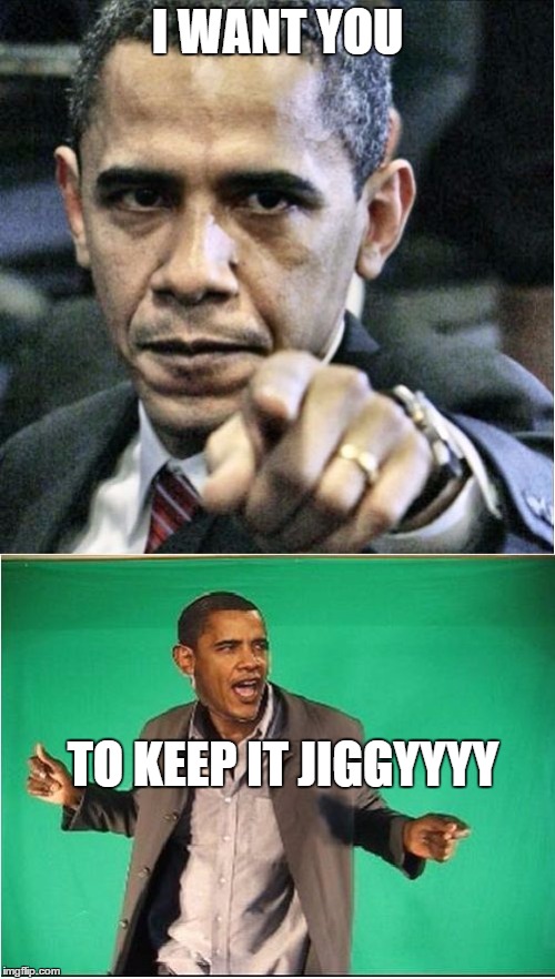 I WANT YOU TO KEEP IT JIGGYYYY | image tagged in obama i want you | made w/ Imgflip meme maker