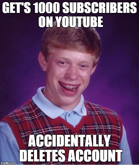 Bad Luck Brian Meme | GET'S 1000 SUBSCRIBERS ON YOUTUBE ACCIDENTALLY DELETES ACCOUNT | image tagged in memes,bad luck brian | made w/ Imgflip meme maker