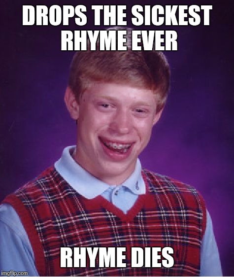 Bad Luck Brian | DROPS THE SICKEST RHYME EVER RHYME DIES | image tagged in memes,bad luck brian | made w/ Imgflip meme maker