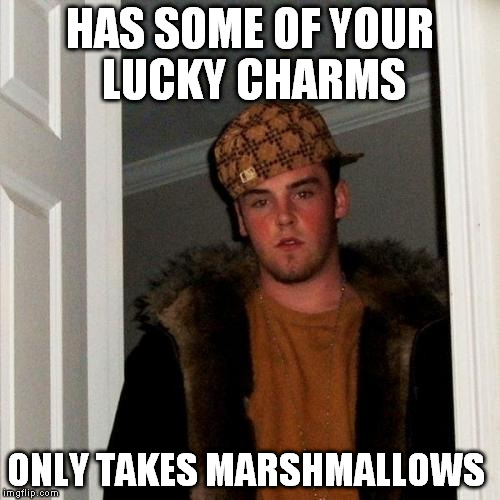 Scumbag Steve | HAS SOME OF YOUR LUCKY CHARMS ONLY TAKES MARSHMALLOWS | image tagged in memes,scumbag steve,lucky charms,cereal | made w/ Imgflip meme maker