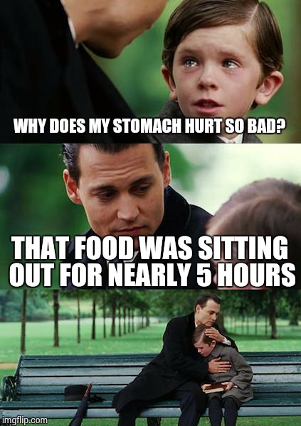 Finding Neverland Meme | WHY DOES MY STOMACH HURT SO BAD? THAT FOOD WAS SITTING OUT FOR NEARLY 5 HOURS | image tagged in memes,finding neverland | made w/ Imgflip meme maker