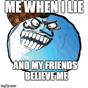 Original I Lied | ME WHEN I LIE AND MY FRIENDS BELIEVE ME | image tagged in memes,original i lied,scumbag | made w/ Imgflip meme maker