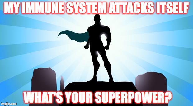 what's your superpower? | MY IMMUNE SYSTEM ATTACKS ITSELF WHAT'S YOUR SUPERPOWER? | image tagged in superhero,auto-immune,rheumatoid arthritis,power | made w/ Imgflip meme maker