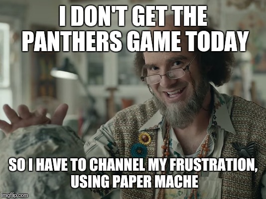 I DON'T GET THE PANTHERS GAME TODAY SO I HAVE TO CHANNEL MY FRUSTRATION, USING PAPER MACHE | image tagged in tony romo | made w/ Imgflip meme maker