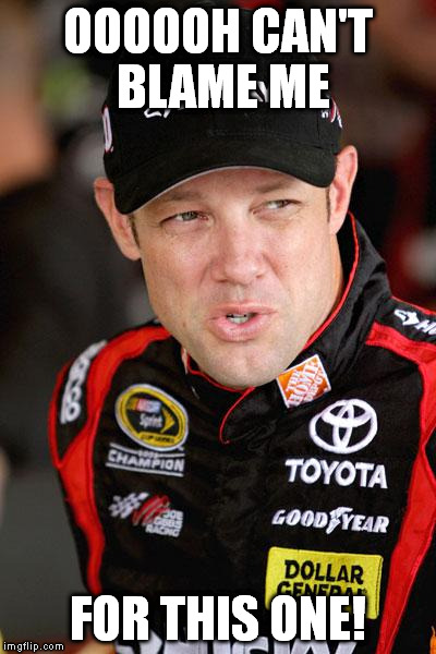 Matt Kenseth So... | OOOOOH CAN'T BLAME ME FOR THIS ONE! | image tagged in matt kenseth so | made w/ Imgflip meme maker